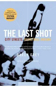 The Last Shot: City Streets, Basketball Dreams - Darcy Frey