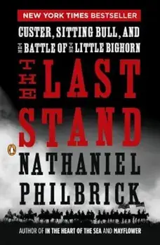 The Last Stand: Custer, Sitting Bull, and the Battle of the Little Bighorn, Paperback/Nathaniel Philbrick