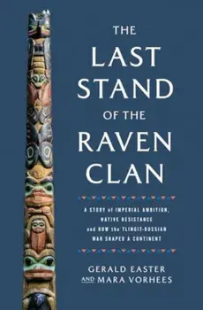 The Last Stand of the Raven Clan. A Story of Imperial Ambition, Native Resistance and How the Tlingit-Russian War Shaped a Continent, Hardback/Mara Vorhees