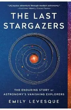 The Last Stargazers: The Enduring Story of Astronomy's Vanishing Explorers - Emily Levesque
