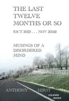 The last twelve months or so (Oct 2023 . . . Nov 2024). Musings of a disordered mind, Paperback/Anthony Hirst