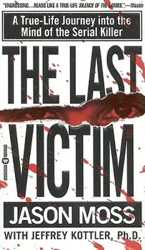 The Last Victim: A True-Life Journey Into the Mind of the Serial Killer, Paperback/Jason Moss