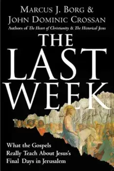 The Last Week: What the Gospels Really Teach about Jesus's Final Days in Jerusalem, Paperback/Marcus J. Borg