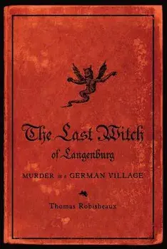 The Last Witch of Langenburg: Murder in a German Village, Paperback/Thomas Robisheaux
