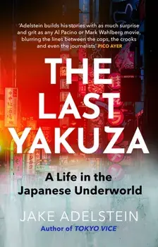 The Last Yakuza. A Life in the Japanese Underworld, Hardback/Jake Adelstein