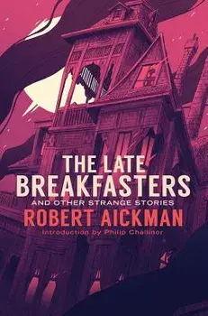 The Late Breakfasters and Other Strange Stories, Hardcover/Robert Aickman