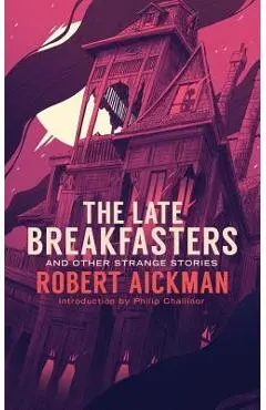 The Late Breakfasters and Other Strange Stories (Valancourt 20th Century Classics) - Robert Aickman