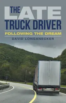 The Late Truck Driver: Following the Dream, Paperback/David Longanecker