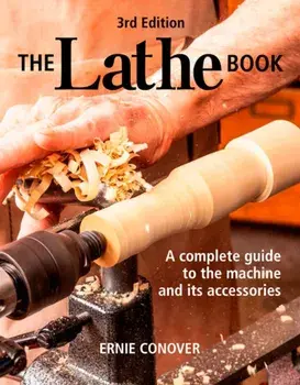 The Lathe Book 3rd Edition: A Complete Guide to the Machine and Its Accessories, Paperback/Ernie Conover