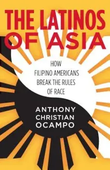 The Latinos of Asia: How Filipino Americans Break the Rules of Race, Paperback/Anthony Christian Ocampo