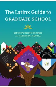 The Latinx Guide to Graduate School - Genevieve Negrón-gonzales