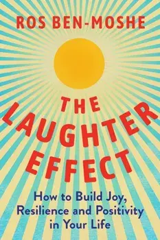 The Laughter Effect. How to Build Joy, Resilience, and Positivity in Your Life, Hardback/Ros Ben-Moshe