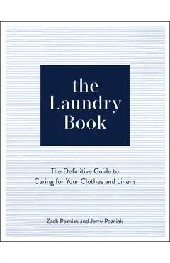 The Laundry Book: A Complete Guide to Caring for Your Clothes and Linens - Zach Pozniak