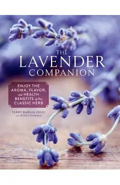 The Lavender Companion: Enjoy the Aroma, Flavor, and Health Benefits of This Classic Herb - Terry Barlin Vesci