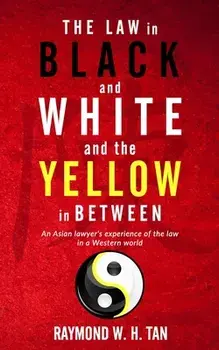 The Law In Black And White And The Yellow In Between: An Asian Lawyer's Experience Of The Law In A Western World, Paperback/Raymond W. H. Tan