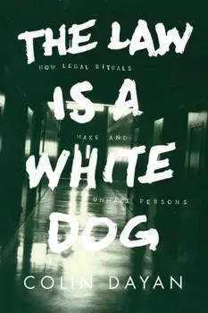The Law Is a White Dog: How Legal Rituals Make and Unmake Persons, Paperback/Colin Dayan
