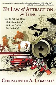 The Law of Attraction for Teens: How to Get More of the Good Stuff, and Get Rid of the Bad Stuff, Paperback/Combates A. Christopher