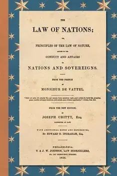 The Law of Nations (1854): Or, Principles of the Law of Nature, Applied to the Conduct and Affairs of Nations and Sovereigns. From the French of/Emmerich De Vattel