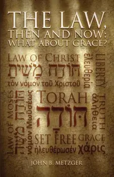 The Law, Then and Now: What About Grace?, Paperback/John B. Metzger