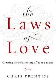 The Laws of Love: Creating the Relationship of Your Dreams, Paperback/Chris Prentiss