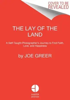 The Lay of the Land. A Self-Taught Photographer's Journey to Find Faith, Love, and Happiness, Hardback/Joe Greer