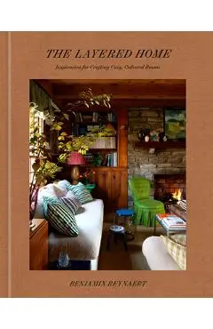 The Layered Home: An Interior Design Book: Inspiration for Crafting Cozy, Collected Rooms - Benjamin Reynaert