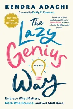 The Lazy Genius Way: Embrace What Matters, Ditch What Doesn't, and Get Stuff Done, Paperback/Kendra Adachi