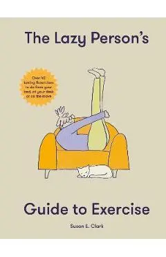 The Lazy Person's Guide to Exercise: Over 40 Toning Flexercises to Do from Your Bed, Couch or While You Wait - Susan Elizabeth Clark