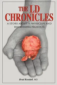 The LD Chronicles: A Story about a Physician and His Missing Prostate/Brad Randall