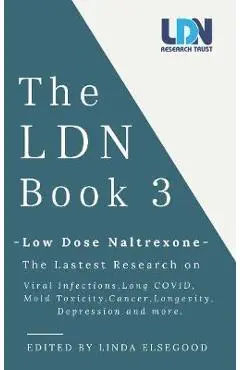 The Ldn Book 3: Low Dose Naltrexone - The Latest Research on Viral Infections, Long Covid, Mold Toxicity, Longevity, Cancer, Depressio - Linda Elsegood