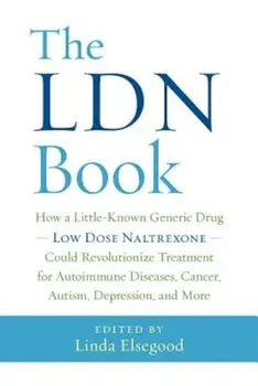 The Ldn Book: How a Little-Known Generic Drug -- Low Dose Naltrexone -- Could Revolutionize Treatment for Autoimmune Diseases, Cance, Paperback/Linda Elsegood