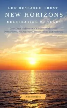 The LDN Research Trust New Horizons: Celebrating 20 Years. Low Dose Naltrexone (LDN) Testimonials come to together to help celebrate the 20-year anniversary of the LDN Research Trust, Paperback/Linda Elsegood