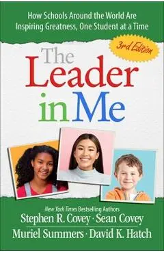 The Leader in Me: How Schools and Parents Around the World Are Inspiring Greatness, One Student at a Time - Stephen R. Covey