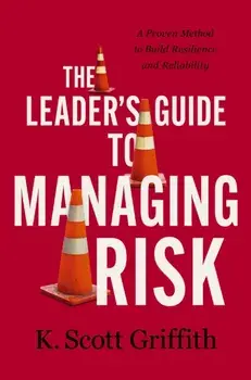 The Leader's Guide to Managing Risk. A Proven Method to Build Resilience and Reliability, Hardback/K. Scott Griffith