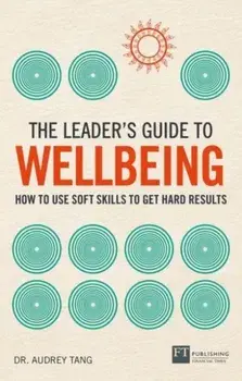 The Leader's Guide to Wellbeing: How to use soft skills to get hard results, Paperback/Audrey Tang