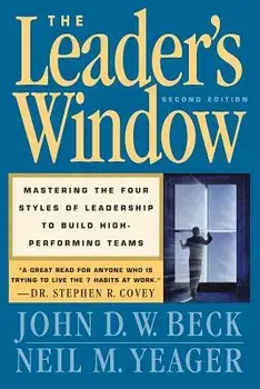 The Leader's Window: Mastering the Four Styles of Leadership to Build High Performing Teams, Paperback/John D. W. Beck