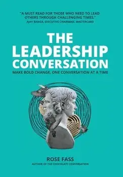 THE LEADERSHIP CONVERSATION - Making bold change, one conversation at a time, Hardcover/Rose Fass