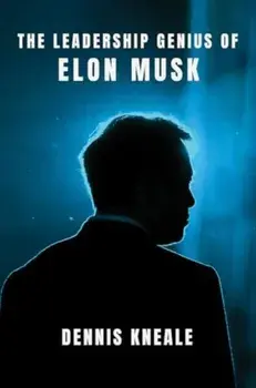The Leadership Genius of Elon Musk, Hardback/Dennis Kneale