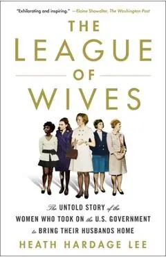 The League of Wives: The Untold Story of the Women Who Took on the U.S. Government to Bring Their Husbands Home - Heath Hardage Lee