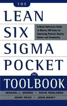 The Lean Six Sigma Pocket Toolbook: A Quick Reference Guide to 100 Tools for Improving Quality and Speed/John Maxey, Michael L. George, David Rowlands, Malcolm Upton