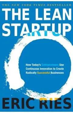 The Lean Startup: How Today's Entrepreneurs Use Continuous Innovation to Create Radically Successful Businesses - Eric Ries