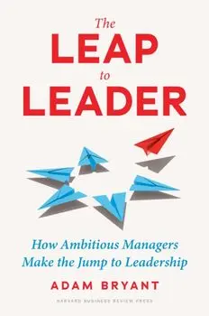 The Leap to Leader. How Ambitious Managers Make the Jump to Leadership, Hardback/Adam Bryant