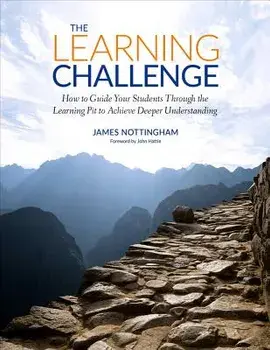 The Learning Challenge: How to Guide Your Students Through the Learning Pit to Achieve Deeper Understanding, Paperback/James A. Nottingham