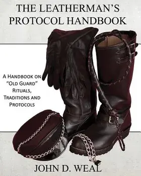The Leatherman's Protocol Handbook: A Handbook on "old Guard" Rituals, Traditions and Protocols, Paperback/John D. Weal