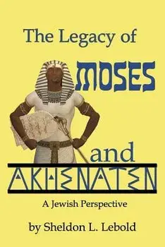 The Legacy of Moses and Akhenaten, Paperback/Sheldon L. Lebold