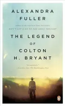 The Legend of Colton H. Bryant, Paperback/Alexandra Fuller