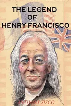 The Legend of Henry Francisco: America's Oldest Man Ever (So Far) 1686-1820, Paperback/Anthony G. Sisco