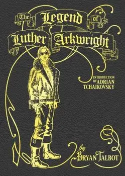 The Legend of Luther Arkwright. With an Introduction by Adrian Tchaikovsky, Hardback/Bryan Talbot