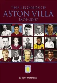 The Legends of Aston Villa 1874-2007, Paperback/Tony Matthews