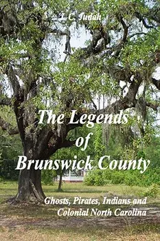 The Legends of Brunswick County - Ghosts, Pirates, Indians and Colonial North Carolina, Paperback/J. C. Judah